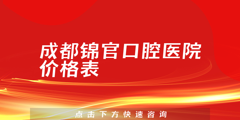 成都锦官口腔医院价格表