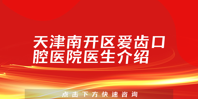 天津南开区爱齿口腔医院医生介绍