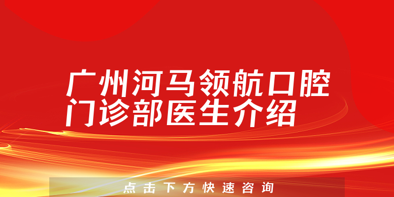 广州河马领航口腔门诊部医生介绍