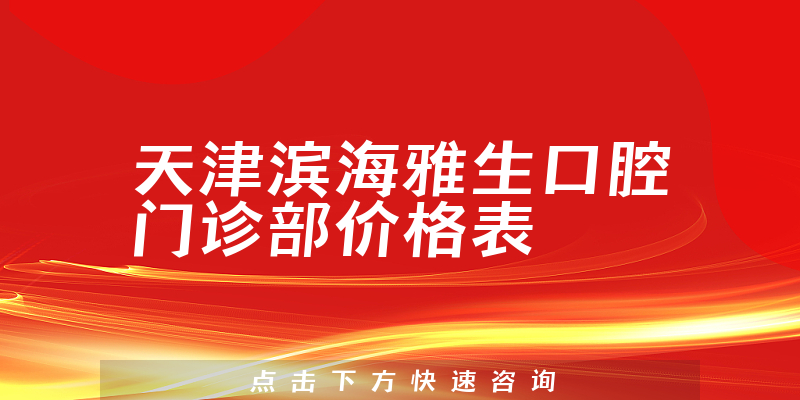 天津滨海雅生口腔门诊部价格表