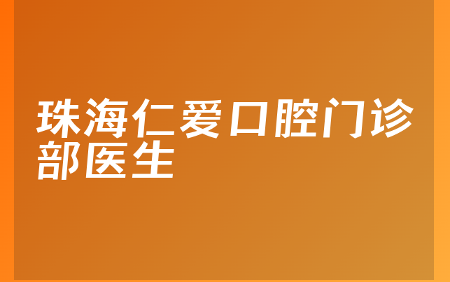 珠海仁爱口腔门诊部医生