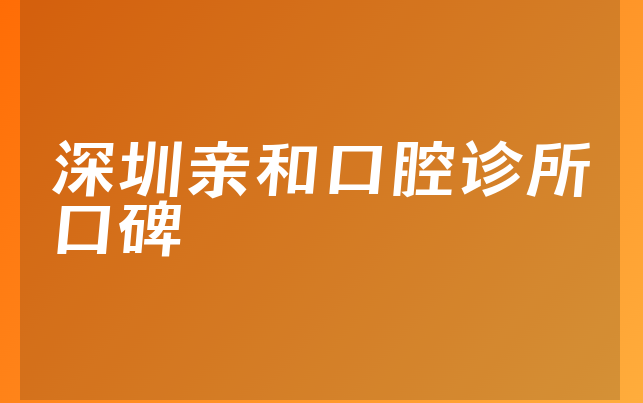 深圳亲和口腔诊所口碑