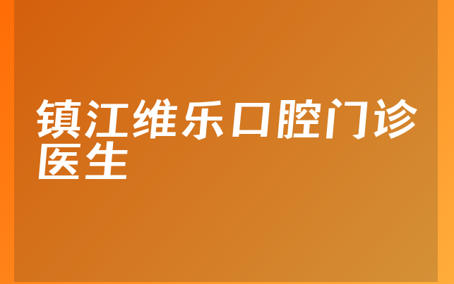 镇江维乐口腔门诊医生