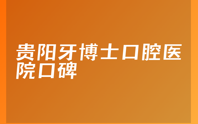 贵阳牙博士口腔医院口碑