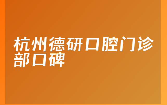 杭州德研口腔门诊部口碑