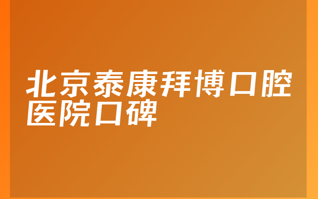 北京泰康拜博口腔医院口碑