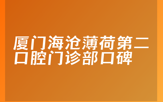 厦门海沧薄荷第二口腔门诊部口碑