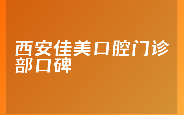 西安佳美口腔门诊部口碑