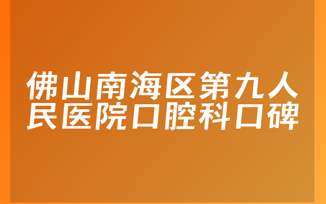 佛山南海区第九人民医院口腔科口碑