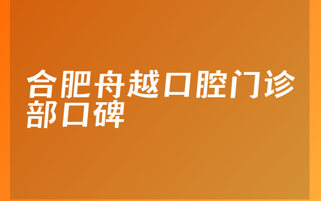 合肥舟越口腔门诊部口碑