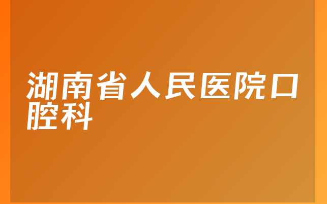 湖南省人民医院口腔科