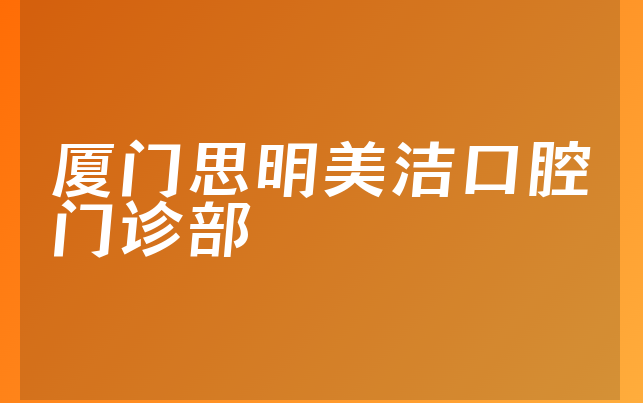 厦门思明美洁口腔门诊部