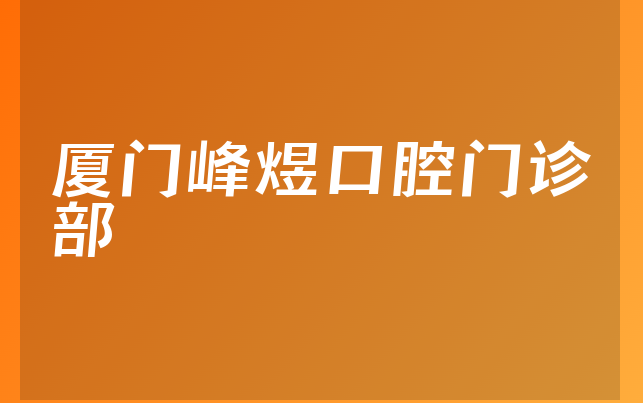 厦门峰煜口腔门诊部