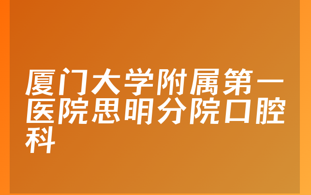 厦门大学附属第一医院思明分院口腔科