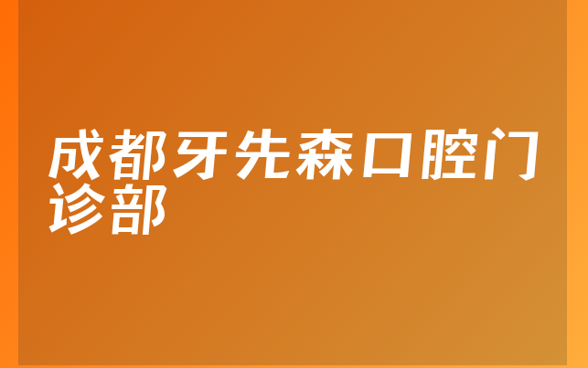 成都牙先森口腔门诊部