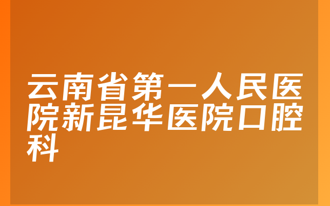 云南省第一人民医院新昆华医院口腔科