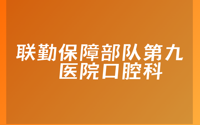 联勤保障部队第九〇〇医院口腔科