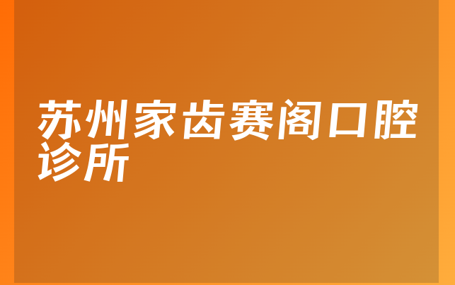 苏州家齿赛阁口腔诊所