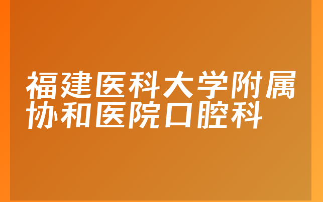 福建医科大学附属协和医院口腔科