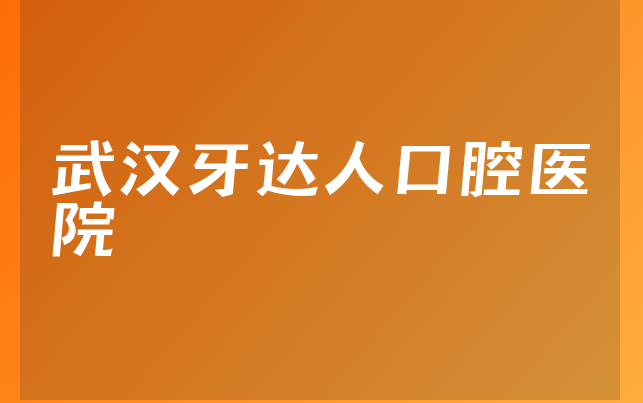 武汉牙达人口腔医院