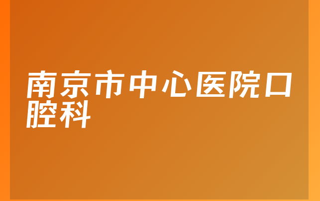 南京市中心医院口腔科