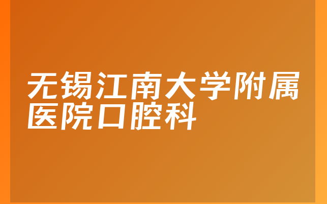 无锡江南大学附属医院口腔科