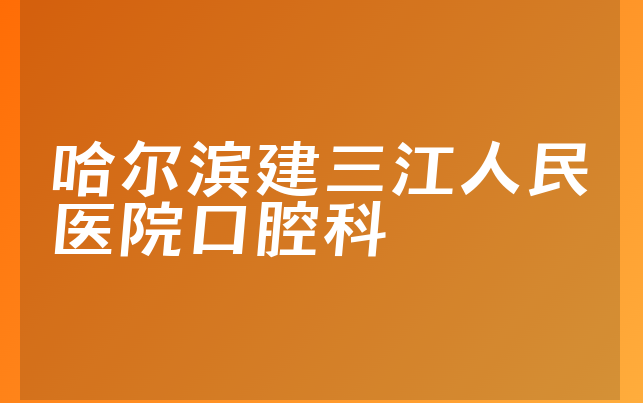 哈尔滨建三江人民医院口腔科