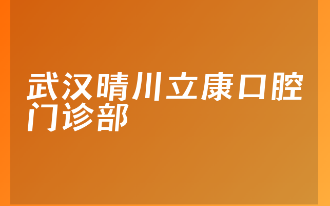 武汉晴川立康口腔门诊部