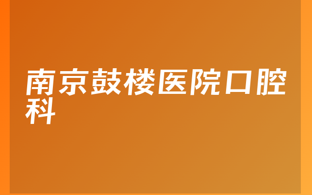 南京鼓楼医院口腔科