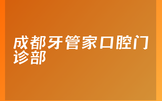 成都牙管家口腔门诊部